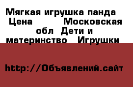 Мягкая игрушка панда  › Цена ­ 700 - Московская обл. Дети и материнство » Игрушки   